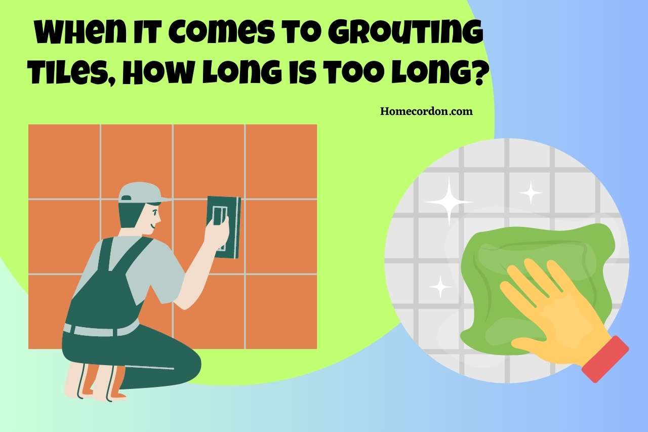 When It Comes to Grouting Tiles, How Long is too Long?